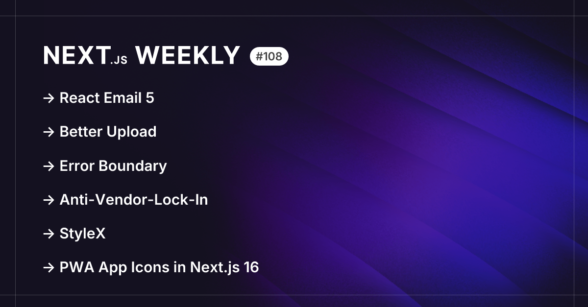 Next.js Weekly #108: React Email 5, Better Upload, Error Boundary, Anti ...