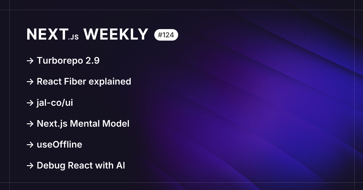 Next.js Weekly #124: Turborepo 2.9, React Fiber explained, jal-co/ui ...