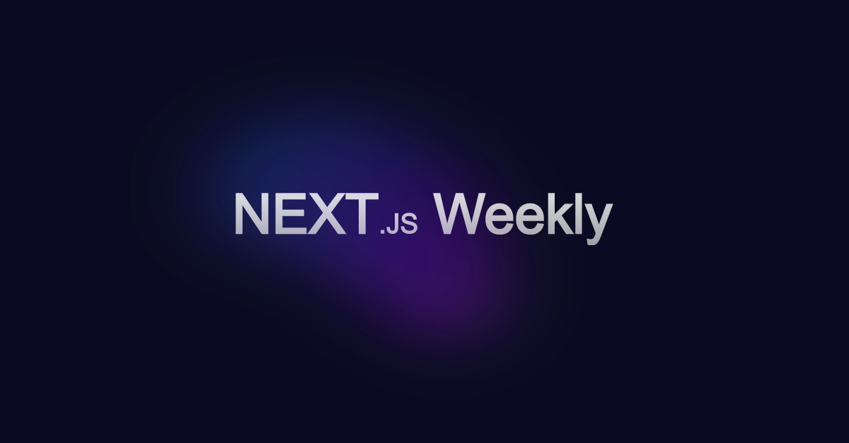 Next.js Weekly | The Next.js Newsletter